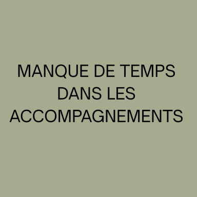 Texte en noir sur fond vert : "MANQUE DE TEMPS DANS LES ACCOMPAGNEMENTS"